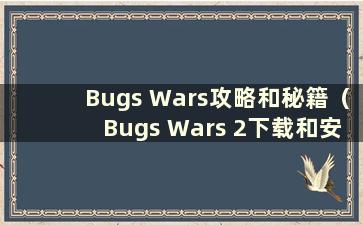 Bugs Wars攻略和秘籍（Bugs Wars 2下载和安装）